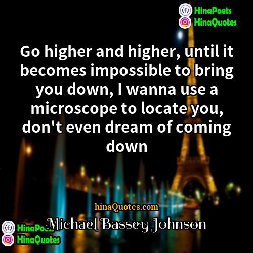 Michael Bassey Johnson Quotes | Go higher and higher, until it becomes